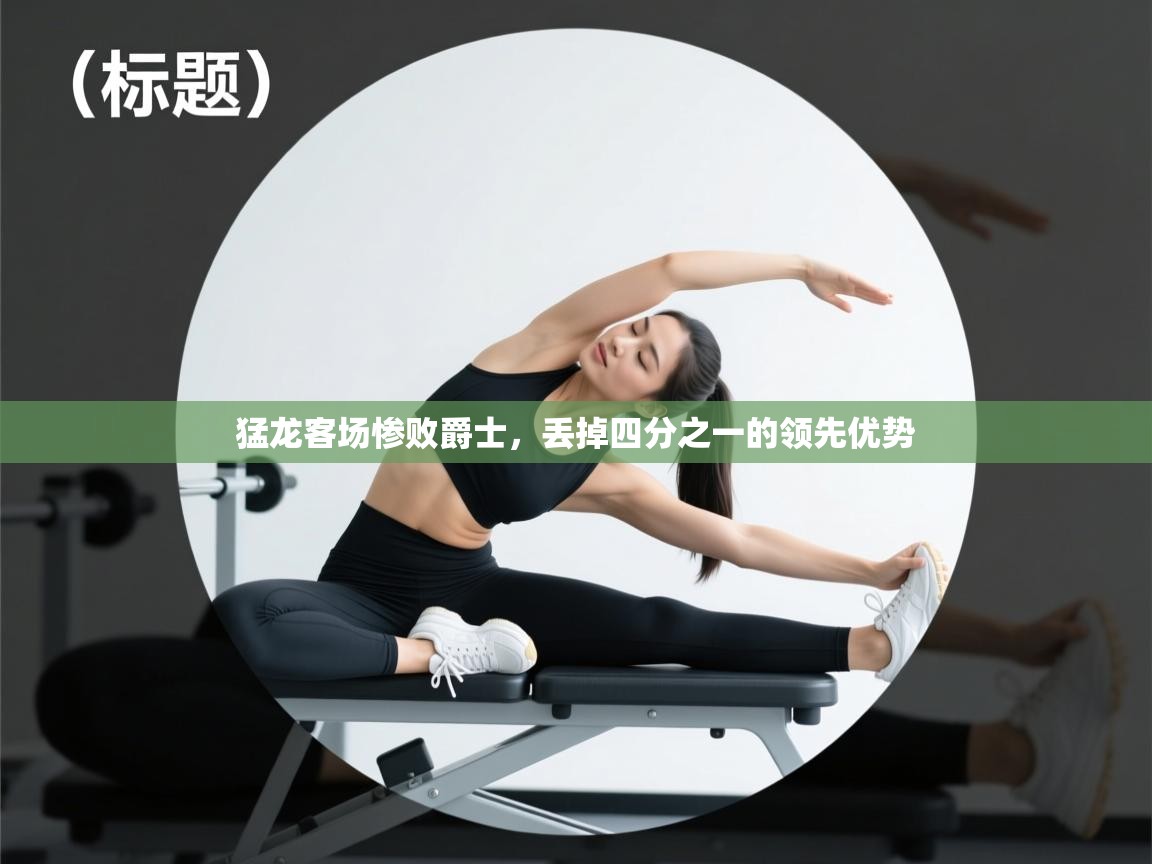 猛龙客场惨败爵士，丢掉四分之一的领先优势  第2张