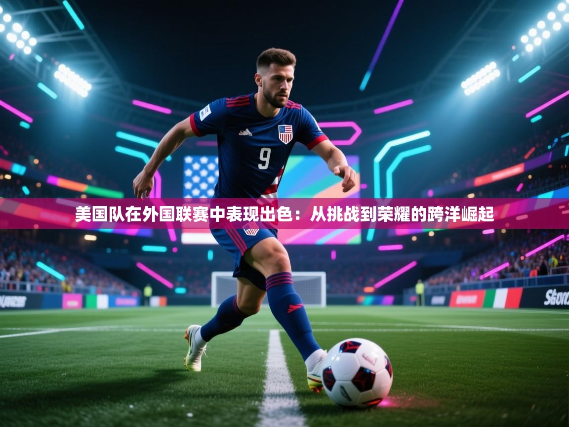 美国队在外国联赛中表现出色：从挑战到荣耀的跨洋崛起  第2张